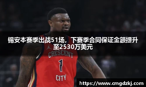 锡安本赛季出战51场，下赛季合同保证金额提升至2530万美元