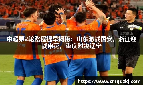 中超第2轮路程提早揭秘：山东激战国安，浙江迎战申花，重庆对决辽宁